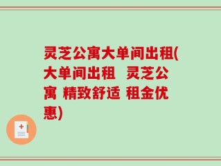 灵芝公寓大单间出租(大单间出租  灵芝公寓 精致舒适 租金优惠)