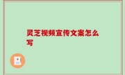 灵芝视频宣传文案怎么写