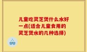 儿童吃灵芝煲什么水好一点(适合儿童食用的灵芝煲水的几种选择)