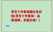 灵芝十件套装图片及价格(灵芝十件套装：品质保障，实惠价格！)