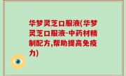 华梦灵芝口服液(华梦灵芝口服液-中药材精制配方,帮助提高免疫力)