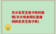 华少买灵芝孢子粉的视频(华少现身网红直播间购买灵芝孢子粉)