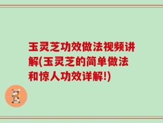 玉灵芝功效做法视频讲解(玉灵芝的简单做法和惊人功效详解!)