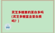 灵芝多糖里的蛋白多吗(灵芝多糖富含蛋白质吗？)