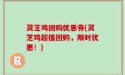 灵芝鸡团购优惠券(灵芝鸡超值团购，限时优惠！)