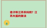 孢子粉江苏农科院？江苏大酱的做法