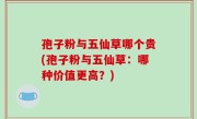 孢子粉与五仙草哪个贵(孢子粉与五仙草：哪种价值更高？)