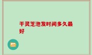 干灵芝泡发时间多久最好