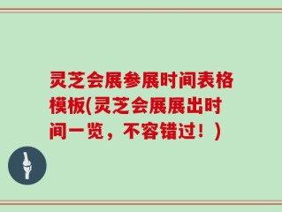 灵芝会展参展时间表格模板(灵芝会展展出时间一览，不容错过！)