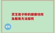 灵芝孢子粉的健康功效及服用方法探究