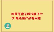 吃灵芝孢子粉拉肚子七次 是还是产品有问题