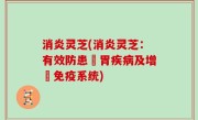 消炎灵芝(消炎灵芝：有效防患腸胃疾病及增強免疫系统)