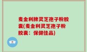麦金利牌灵芝孢子粉胶囊(麦金利灵芝孢子粉胶囊：保健佳品)