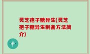 灵芝孢子糖异生(灵芝孢子糖异生制备方法简介)