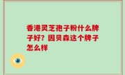 香港灵芝孢子粉什么牌子好？因贝森这个牌子怎么样