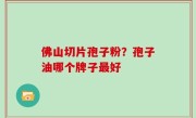 佛山切片孢子粉？孢子油哪个牌子最好