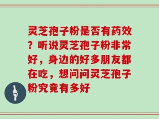 灵芝孢子粉是否有药效？听说灵芝孢子粉非常好，身边的好多朋友都在吃，想问问灵芝孢子粉究竟有多好