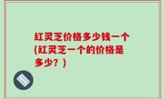 红灵芝价格多少钱一个(红灵芝一个的价格是多少？)