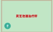 灵芝泡酒治疗肝