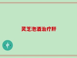 灵芝泡酒治疗肝