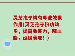 灵芝孢子粉有哪些效果作用(灵芝孢子粉功效多，提高免疫力，降血脂，延缓衰老！)