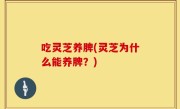 吃灵芝养脾(灵芝为什么能养脾？)