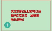 灵芝煲的汤太苦可以放糖吗(灵芝煲：加糖调味改苦味)