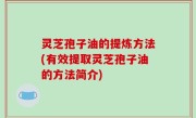 灵芝孢子油的提炼方法(有效提取灵芝孢子油的方法简介)
