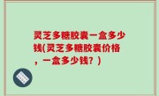 灵芝多糖胶囊一盒多少钱(灵芝多糖胶囊价格，一盒多少钱？)