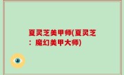 夏灵芝美甲师(夏灵芝：魔幻美甲大师)