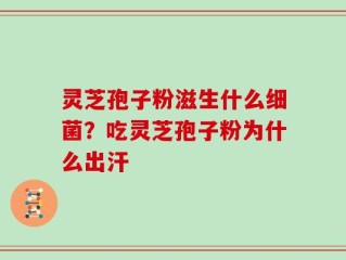 灵芝孢子粉滋生什么细菌？吃灵芝孢子粉为什么出汗