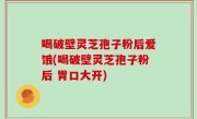 喝破壁灵芝孢子粉后爱饿(喝破壁灵芝孢子粉后 胃口大开)
