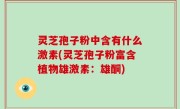 灵芝孢子粉中含有什么激素(灵芝孢子粉富含植物雄激素：雄酮)