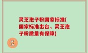 灵芝孢子粉国家标准(国家标准出台，灵芝孢子粉质量有保障)