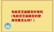 龟胶灵芝面膜膏好用吗(龟胶灵芝面膜膏的使用效果怎么样？)