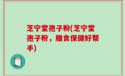 芝宁堂孢子粉(芝宁堂孢子粉，膳食保健好帮手)