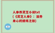 人参养灵芝小说txt(《灵芝人参》：滋养身心的修炼之旅)