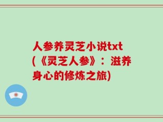 人参养灵芝小说txt(《灵芝人参》：滋养身心的修炼之旅)