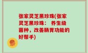 张家灵芝黑珍珠(张家灵芝黑珍珠： 养生级菌种，改善肠胃功能的好帮手)