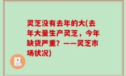 灵芝没有去年的大(去年大量生产灵芝，今年缺货严重？——灵芝市场状况)