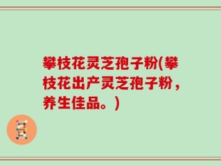 攀枝花灵芝孢子粉(攀枝花出产灵芝孢子粉，养生佳品。)