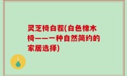 灵芝椅白茬(白色橡木椅——一种自然简约的家居选择)