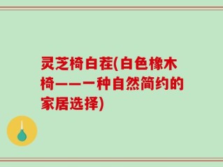 灵芝椅白茬(白色橡木椅——一种自然简约的家居选择)