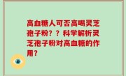 高血糖人可否高喝灵芝孢子粉？？科学解析灵芝孢子粉对高血糖的作用？
