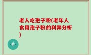 老人吃孢子粉(老年人食用孢子粉的利弊分析)