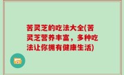苦灵芝的吃法大全(苦灵芝营养丰富，多种吃法让你拥有健康生活)