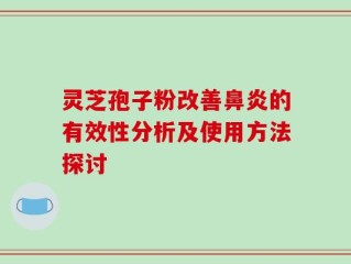 灵芝孢子粉改善鼻炎的有效性分析及使用方法探讨