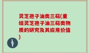 灵芝孢子油类三萜(重组灵芝孢子油三萜类物质的研究及其应用价值)