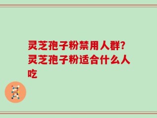 灵芝孢子粉禁用人群？灵芝孢子粉适合什么人吃