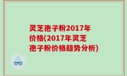 灵芝孢子粉2017年价格(2017年灵芝孢子粉价格趋势分析)